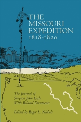 The Missouri Expedition, 1818-1820, Volume 56: The Journal of Surgeon John Gale with Related Documents by John Gale