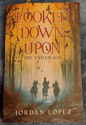 Looked Down Upon: The Exiled Kin by Jordan Lopez