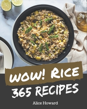 Wow! 365 Rice Recipes: Greatest Rice Cookbook of All Time by Alice Howard