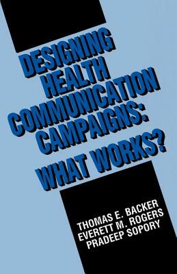 Designing Health Communication Campaigns: What Works? by Pradeep Sopory, Thomas E. Backer, Everett M. Rogers