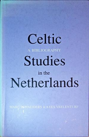 Celtic Studies in the Netherlands: A Bibliography by Marc Schneiders, Kees Veelenturf