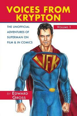 Voices from Krypton the Unofficial Adventures of Superman on Film & in Comics - Volume 1 by Edward Gross