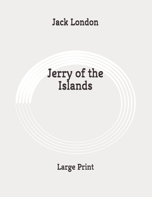 Jerry of the Islands: Large Print by Jack London