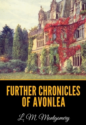 Further Chronicles of Avonlea by L.M. Montgomery