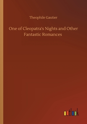 One of Cleopatra's Nights and Other Fantastic Romances by Théophile Gautier