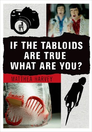 If the Tabloids Are True What Are You? by Matthea Harvey