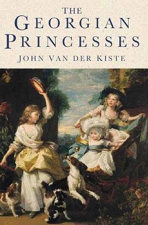 The Georgian Princesses by Van der Kiste, Van der Kiste