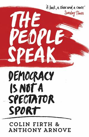 The People Speak: A History of Protest, Dissent and Rebellion by David Horspool, Colin Firth, Anthony Arnove