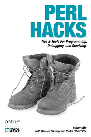 Perl Hacks: Tips & Tools for Programming, Debugging, and Surviving by Damian Conway, Curtis 'Ovid' Poe, chromatic