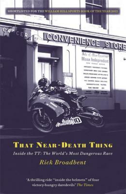 That Near Death Thing: Inside the Most Dangerous Race in the World by Rick Broadbent