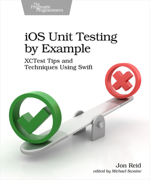 IOS Unit Testing by Example: Xctest Tips and Techniques Using Swift by Jon Reid