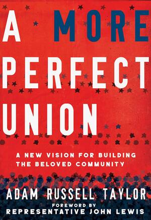 A More Perfect Union: A New Vision for Building the Beloved Community by John Lewis, Adam Russell Taylor