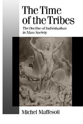 The Time of the Tribes: The Decline of Individualism in Mass Society by Michel Maffesoli, Don Smith