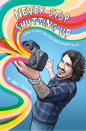 Never Stop Shutting Up: A Book of Advice and Other Things You Didn't Ask For by Mike Falzone