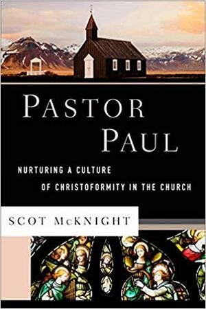 Pastor Paul: Nurturing a Culture of Christoformity in the Church by Scot McKnight