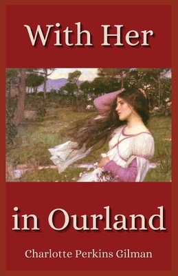 With Her in Ourland Illustrated by Charlotte Perkins Gilman