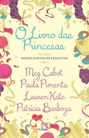 O livro das princesas by Patrícia Barboza, Paula Pimenta, Lauren Kate, Meg Cabot