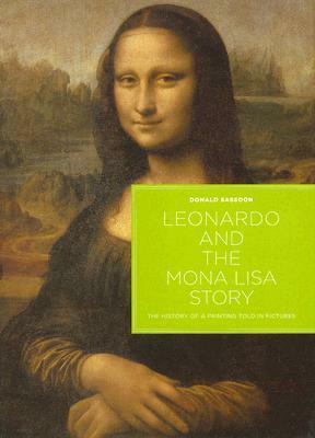Leonardo and the Mona Lisa Story: The History of a Painting Told in Pictures by Donald Sassoon