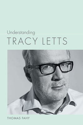 Understanding Tracy Letts by Thomas Fahy