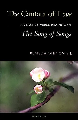 The Cantata of Love: A Verse by Verse Reading of The Song of Songs by Blaise Arminjon