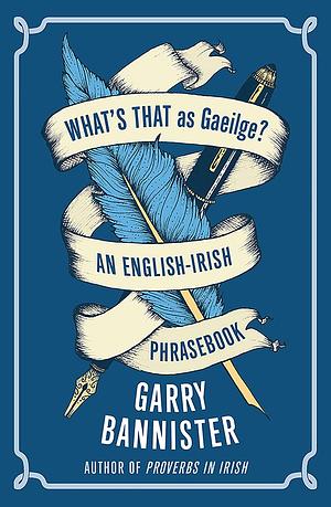 What's That as Gaeilge: An English-Irish Phrasebook by Garry Bannister