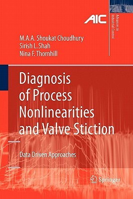 Diagnosis of Process Nonlinearities and Valve Stiction: Data Driven Approaches by Sirish L. Shah, Nina F. Thornhill, Ali Ahammad Shoukat Choudhury