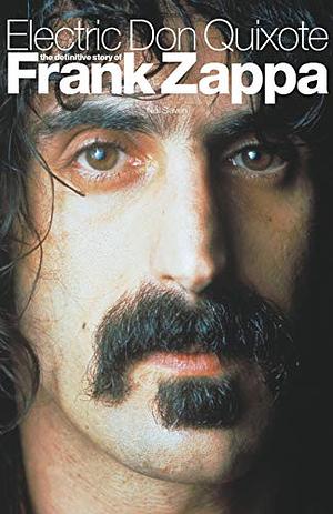 Electric Don Quixote: The Story of Frank Zappa by Neil Slaven