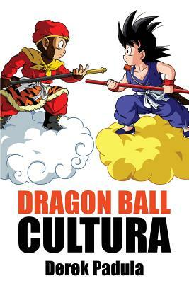 Dragon Ball Cultura Volumen 1: Origen by Derek Padula