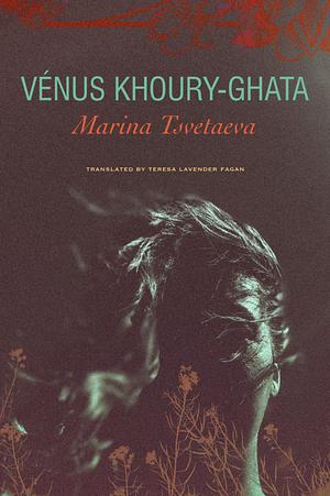 Marina Tsvetaeva: To Die in Yelabuga by Teresa Lavender Fagan, Vénus Khoury-Ghata