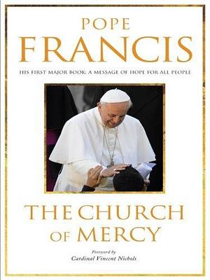 The Church of Mercy: His First Major Book: A Message of Hope for All People by Pope Francis, Pope Francis