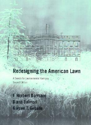 Redesigning the American Lawn: A Search For Environmental Harmony by F. Herbert Bormann, Diana Balmori, Lisa Vernegaard, Gordon T. Geballe