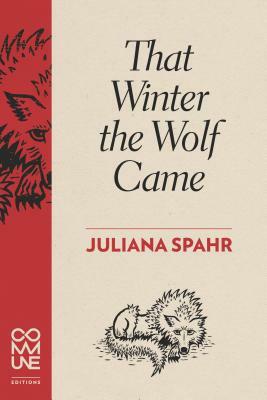 That Winter the Wolf Came by Juliana Spahr