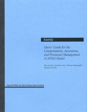 Users' Guide for the Compensation, Accessions, and Personnel Management by John Ausink, Jonathan Cave, Thomas Manacapilli