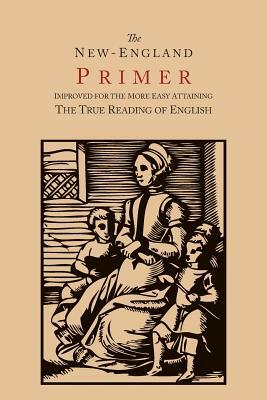 The New-England Primer [1777 Facsimile]: Improved for the More Easy Attaining the True Reading of English by John Cotton