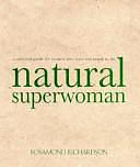 Natural Superwoman: The Survival Guide for Women who Have Too Much to Do by Rosamond Richardson