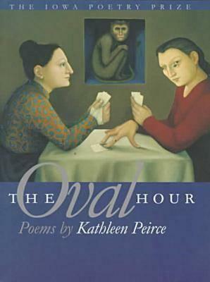 The Oval Hour by Kathleen Peirce