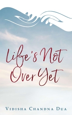 Life's Not Over Yet by Vidisha Chandna Dua