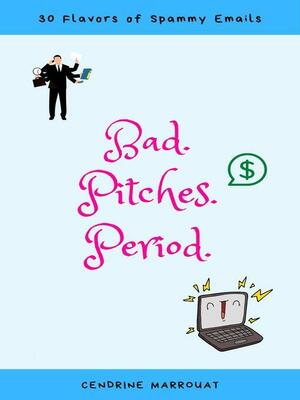 Bad. Pitches. Period. 30 Flavors of Spammy Emails by Cendrine Marrouat