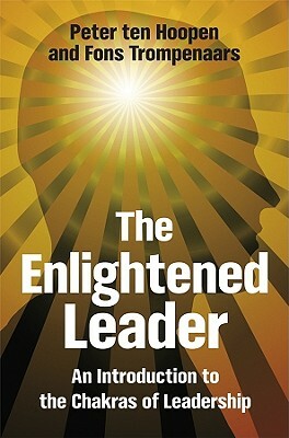 The Enlightened Leader: An Introduction to the Chakras of Leadership by Fons Trompenaars, Peter Ten Hoopen