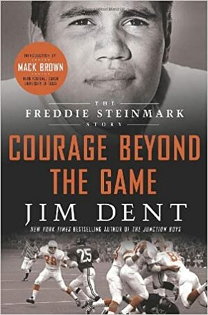 Courage Beyond the Game: The Freddie Steinmark Story by Jim Dent
