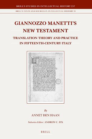 Giannozzo Manetti's New Testament: Translation Theory and Practice in Fifteenth-Century Italy by Annet Den Haan