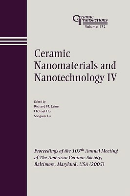 Ceramic Nanomaterials and Nanotechnology IV: Proceedings of the 107th Annual Meeting of the American Ceramic Society, Baltimore, Maryland, USA 2005 by 