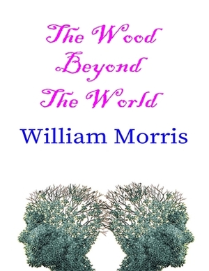 The Wood Beyond the World: (Annotated Edition) by William Morris