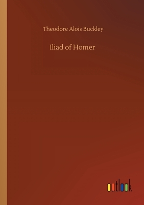 Iliad of Homer by Theodore Alois Buckley