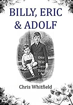 Billy, Eric & Adolf: One War, Two Brothers by Chris Whitfield