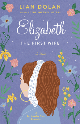 Elizabeth the First Wife by Lian Dolan