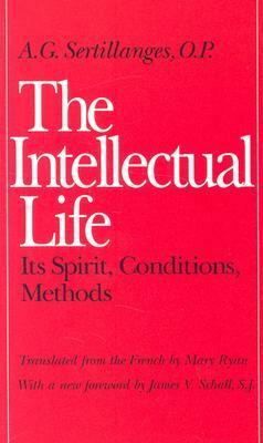 The Intellectual Life: Its Spirit, Conditions, Methods by Antonin Sertillanges