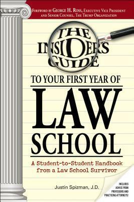 Insider's Guide To Your First Year Of Law School: A Student-to-Student Handbook from a Law School Survivor by Justin Spizman