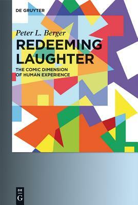 Redeeming Laughter: The Comic Dimension of Human Experience by Peter L. Berger