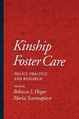 Kinship Foster Care: Policy, Practice, and Research by Rebecca L. Hegar, Maria Scannapieco